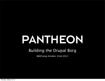 Building the Drupal Borg  BADCamp October 23nd 2011  Thursday, January 12, 12  In The Beginning
