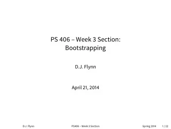 PS 406  Week 3 Section:  Bootstrapping  D.J. Flynn  April 21, 2014  D.J. Flynn  PS406  Week 3