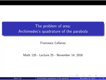 The problem of area:  Archimedess quadrature of the parabola  Francesco Cellarosi  Math 120 -