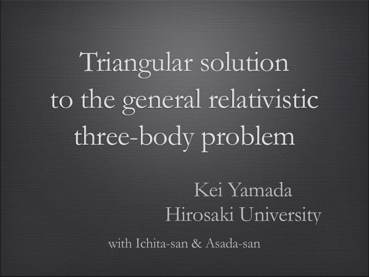 triangular solution to the general relativistic three