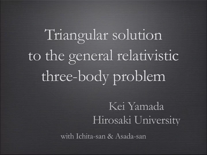 triangular solution to the general relativistic three