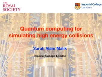 Quantum computing for  simulating high energy collisions Sarah Alam Malik  Imperial College London