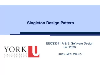 Singleton Design Pattern  EECS3311 A &amp; E: Software Design  Fall 2020 C HEN -W EI W ANG