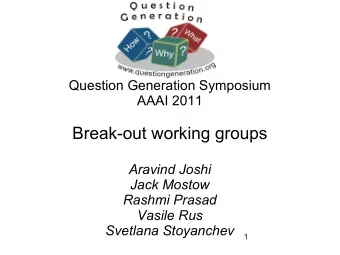 Break-out working groups  Aravind Joshi  Jack Mostow  Rashmi Prasad  Vasile Rus  Svetlana