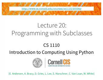 Lecture 20:  Programming with Subclasses  CS 1110  Introduction to Computing Using Python  [E.