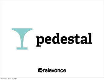Wednesday, March 20, 2013  Introducing Pedestal  Who: Relevance  What: alpha release, open