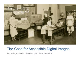 The Case for Accessible Digital Images  Jen Hale, Archivist, Perkins School for the Blind  2  2