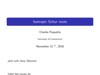 Isotropic Schur roots  Charles Paquette  University of Connecticut November 21 st , 2016  joint