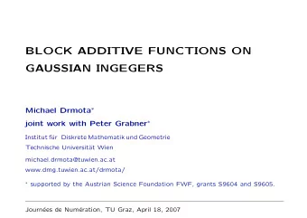 BLOCK ADDITIVE FUNCTIONS ON  GAUSSIAN INGEGERS Michael Drmota  joint work with Peter Grabner