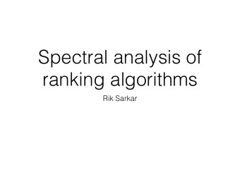 Spectral analysis of  ranking algorithms  Rik Sarkar  No Class on Friday 23rd October