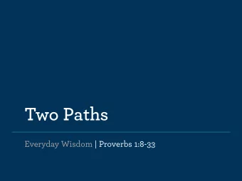 Two Paths  Everyday Wisdom | Proverbs 1:8-33  My son - Presented  with a choice  Parental