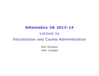 Informatics 2A 201314  Lecture 1a  Introduction and Course Administration  Alex Simpson  John