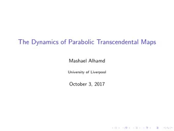 The Dynamics of Parabolic Transcendental Maps  Mashael Alhamd  University of Liverpool  October 3,