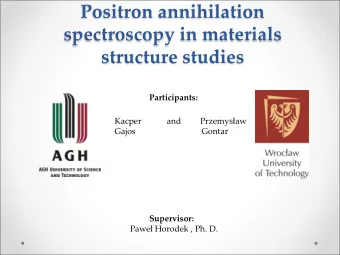 Positron annihilation  spectroscopy in materials  structure studies  Participants: Kacper