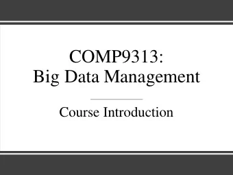 COMP9313:  Big Data Management  Course Introduction  Lecture in Charge  Lecturer: Yifang Sun