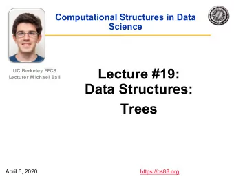 Lecture #19:  UC Berkeley EECS  Lecturer M ichael Ball  Data Structures:  Trees  April 6, 2020