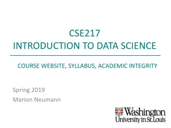 CSE217  INTRODUCTION TO DATA SCIENCE  COURSE WEBSITE, SYLLABUS, ACADEMIC INTEGRITY  Spring 2019