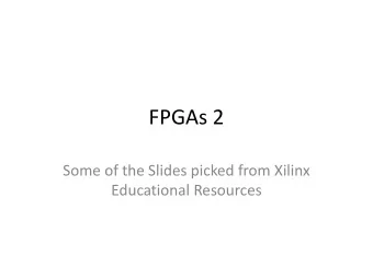 FPGAs 2  Some of the Slides picked from Xilinx  Educational Resources  FPGA  Design Flow