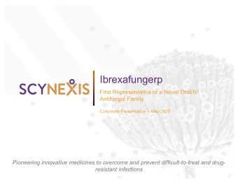 Ibrexafungerp  First Representative of a Novel Oral/IV  Antifungal Family  Corporate Presentation