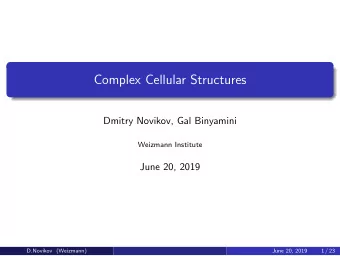 Complex Cellular Structures  Dmitry Novikov, Gal Binyamini  Weizmann Institute  June 20, 2019
