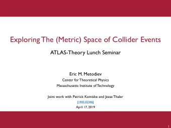 Exploring The (Metric) Space of Collider Events  ATLAS-Theory Lunch Seminar  Eric M. Metodiev