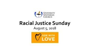 Racial Justice Sunday  August 5, 2018 W ELCOME  While You Gather, Eat &amp; Greet  Share the story