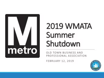 2019 WMATA  Summer  Shutdown  OLD TOWN BUSINESS AND  PROFESSIONAL ASSOCIATION  FEBRUARY 12, 2019