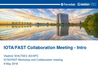 IOTA/FAST Collaboration Meeting - Intro  Vladimir SHILTSEV, AD/APC  IOTA/FAST Workshop and