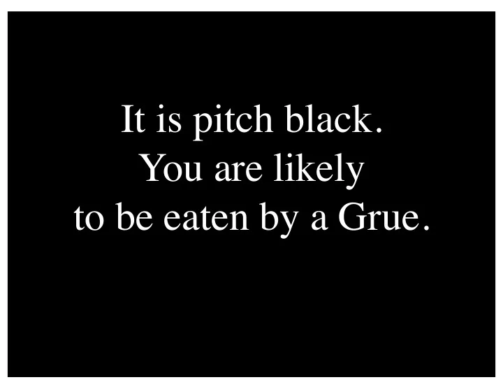 it is pitch black you are likely to be eaten by a grue