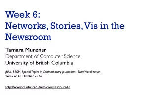 Week 6:   Networks, Stories, Vis in the  Newsroom  Tamara Munzner  Department of Computer