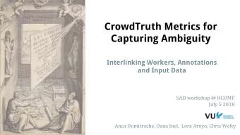 CrowdTruth Metrics for  Capturing Ambiguity  Interlinking Workers, Annotations  and Input Data