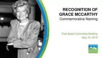GRACE MCCARTHY  Commemorative Naming  Park Board Committee Meeting  May 13, 2019  Presentation
