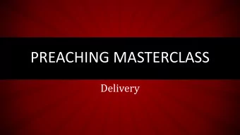 PREACHING MASTERCLASS  Delivery  Delivery  Write out a full manuscript  Helps you to think