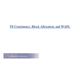 FS Consistency, Block Allocation, and WAFL  FS Consistency, Block Allocation, and WAFL  Summary of