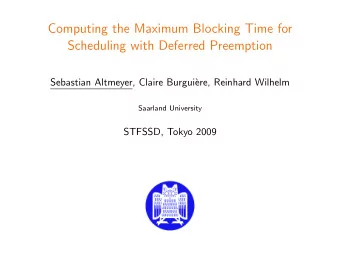 Computing the Maximum Blocking Time for  Scheduling with Deferred Preemption  Sebastian Altmeyer,
