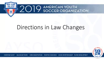 Directions in Law Changes  What will we discuss today?  Brief history of AYSO and the Laws of