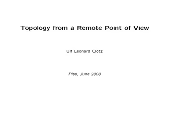 Topology from a Remote Point of View  Ulf Leonard Clotz  Pisa, June 2008  Remote-Talk  Pisa, June