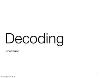 Decoding  continued  1  Thursday, February 16, 12  Activity  Build a translation  model that