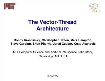 The Vector-Thread  Architecture  Ronny Krashinsky, Christopher Batten, Mark Hampton,  Steve