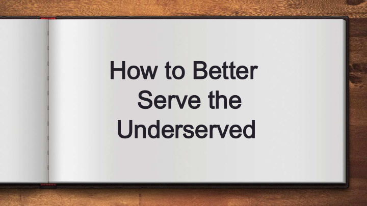 how to better how to better serve the serve the