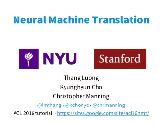 Neural Machine Translation  Thang Luong  Kyunghyun Cho  Christopher Manning  @lmthang  @kchonyc