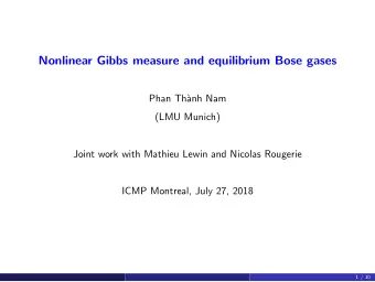 Nonlinear Gibbs measure and equilibrium Bose gases  Phan Th`  anh Nam  (LMU Munich)  Joint work