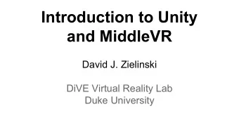 Introduction to Unity  and MiddleVR  David J. Zielinski  DiVE Virtual Reality Lab  Duke University