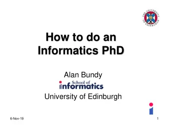 How to do an  Informatics PhD  Alan Bundy  University of Edinburgh  6-Nov-19  1  What is