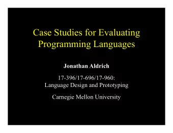 Case Studies for Evaluating  Programming Languages  Jonathan Aldrich  17-396/17-696/17-960: