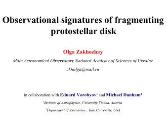 Observational signatures of fragmenting protostellar disk  Olga Zakhozhay  Main Astronomical