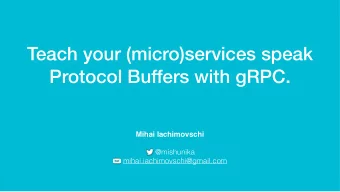 Teach your (micro)services speak  Protocol Buffers with gRPC.  Mihai Iachimovschi  @mishunika