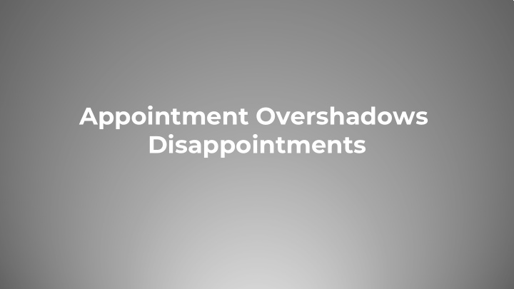 appointment overshadows disappointments you didn t choose