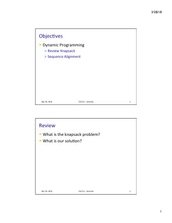 Objec&amp;ves  Dynamic Programming  Review Knapsack  Sequence Alignment  Mar 28, 2018