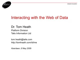 Interacting with the Web of Data  Dr. Tom Heath  Platform Division  Talis Information Ltd